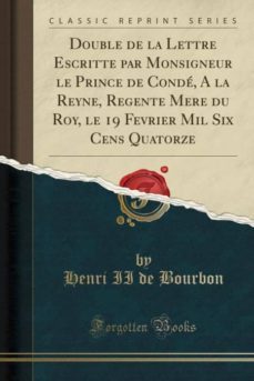 double de la lettre escritte par monsigneur le prince de conde, a la reyne, regente mere du roy, le 19 fevrier mil six cens quatorze (classic reprint)-9780365880974
