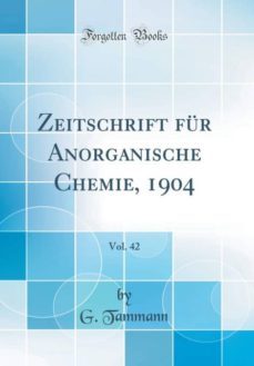zeitschrift fur anorganische chemie, 1904, vol. 42 (classic reprint)-9780366515974
