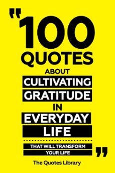 100 quotes about cultivating gratitude in everyday life - that will transform your life (ebook)-the quotes library-the quotes library-9781300904274