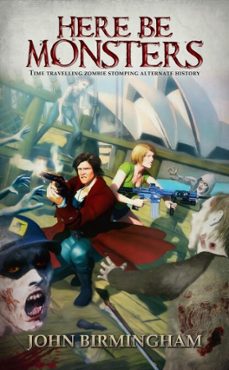here be monsters: time travelling zombie stomping alternate history (ebook)-john birmingham-9781311903174