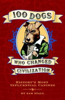 100 dogs who changed civilization (ebook)-sam stall-9781594745874