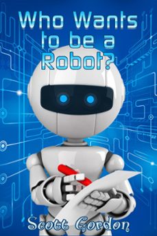 who wants to be a robot (ebook)-scott gordon-9781624544774