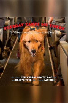tuesday takes me there: the healing journey of a veteran and his service dog (ebook)-luis carlos montalvan-bret witter-9781682611074