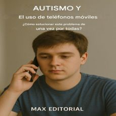 autismo y el uso telefonos moviles: ¿como solucionar este problema de una vez por todas? (ebook)-max editorial-9781779746474
