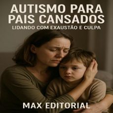 autismo para pais cansados: lidando com exausto e culpa (ebook)-max editorial-9781779747174