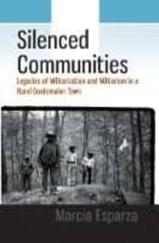 silenced communities: legacies of militarization and militarism in a rural guatemalan town-marcia esparza-9781785336874