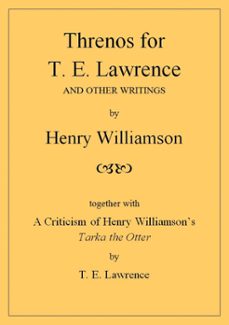 threnos for t. e. lawrence and other writings, together with a criticism of henry williamson's tarka the otter, by t. e. lawrence (ebook)-henry williamson-9781873507674
