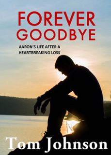 forever goodbye - aaron's life after a heartbreaking loss (ebook)-tom johnson-9781950950874