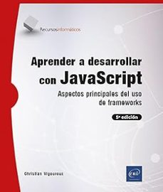 aprender a desarrollar con javascript. aspectos principales del u uso de frameworks (5ª ed.)-christian vigouroux-9782409052774
