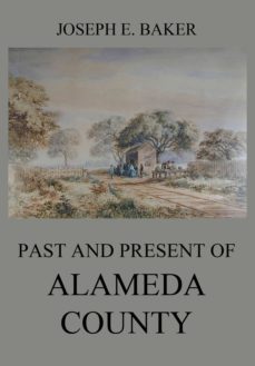 past and present of alameda county (ebook)-joseph eugene baker-9783849650674