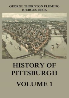history of pittsburgh volume 1 (ebook)-george thornton fleming-9783849652074