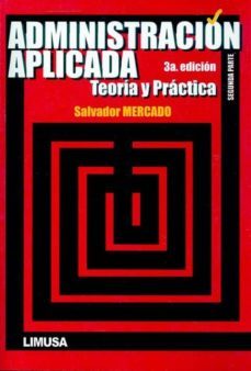 administracion aplicada (segunda parte): teoria y practica (3ª ed .)-salvador mercado-9786070502774