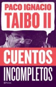 cuentos incompletos-paco ignacio taibo ii-9786070765674