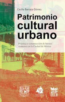 patrimonio cultural urbano. practica y construccion de bienes comunes en la ciudad de mexico (ebook)-cecilia barraza gómez-9786073078474