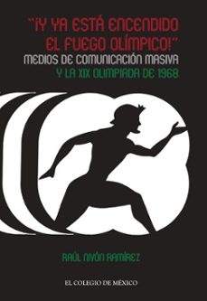 ¡y ya esta encendido el fuego olimpico!. medios de comunicacion masiva y la xix olimpiada de 1968 (ebook)-9786075646374