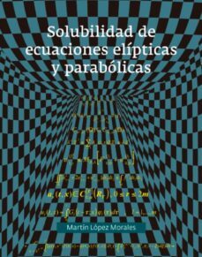 solubilidad de ecuaciones elipticas y parabolicas (ebook)-martín lópez morales-9786078840274