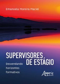 supervisores de estágio: desvendando horizontes formativos (ebook)-emanoela moreira maciel-9786525067674