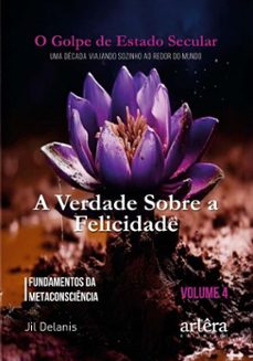 a verdade sobre a felicidade: fundamentos da metaconsciencia: o golpe de estado secular (volume 4) (ebook)-jil delanis-9786525077574