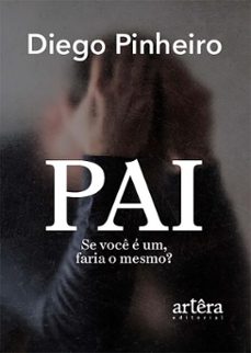 pai: se voce e um, faria o mesmo? (ebook)-diego pinheiro-9786525086774