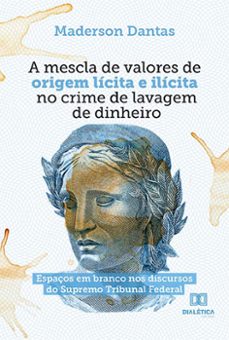 a mescla de valores de origem licita e ilicita no crime de lavagem de dinheiro (ebook)-maderson amorim dantas da silva-9786525213774