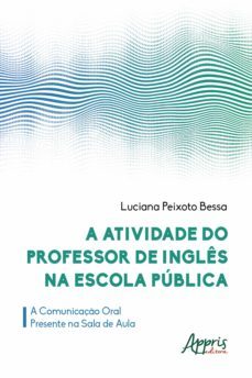 a atividade do professor de ingles na escola publica: a comunicaço oral presente na sala de aula (ebook)-luciana peixoto bessa-9786555231274