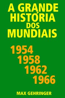a grande historia dos mundiais 1954, 1958, 1962, 1966 (ebook)-max gehringer-9786587639574