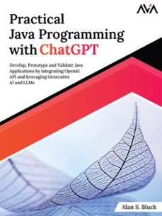 practical java programming with chatgpt: develop, prototype and validate java applications by integrating openai api and leveraging generative ai and llms (ebook)-alan s.-9788119416974