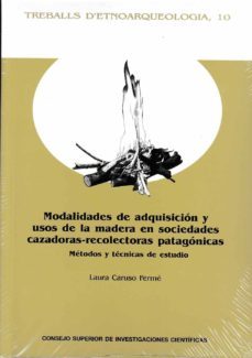modalidades de adquisicion y usos de la madera en sociedades caza doras-recolectoras patagonicas-laura caruso ferme-9788400099374