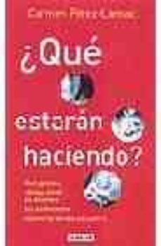 ¿que estaran haciendo?: que piensan, como y donde se divierten lo s adolescentes cuando no los ven sus padres-9788403095274
