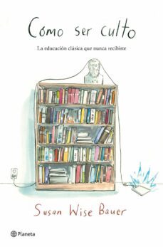 como ser culto: la educacion clasico que nunca recibiste-susan wise bauer-9788408109174