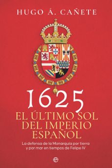 1625. el ultimo sol del imperio español-hugo a. cañete-9788410941274
