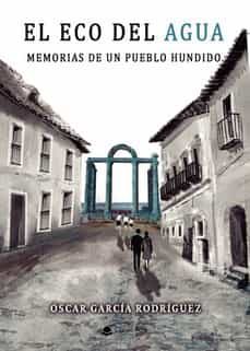 el eco del agua: memorias de un pueblo hundido-oscar garcia rodriguez-9788411374774