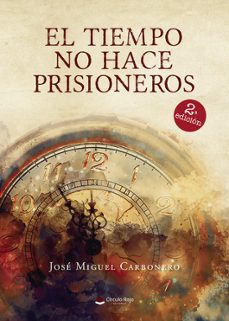 el tiempo no hace prisioneros-jose miguel carbonero-9788411376174