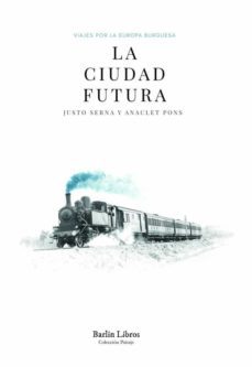la ciudad futura: viajes por la europa burguesa-justo serna-anaclet pons-9788412331974