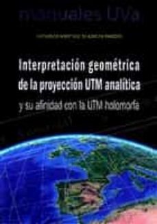 interpretacion geometrica de la proyeccion utm analitica y su afinidad con la utm holomorfa-fernand martinez de azagra paredes-9788413201474
