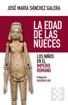 la edad de las nueces: los niños en el imperio romano-jose maria sanchez galera-9788413390574