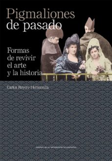 pigmaliones de pasado. formas de revivir el arte y la historia (ebook)-carlos reyero hermosilla-9788413409474