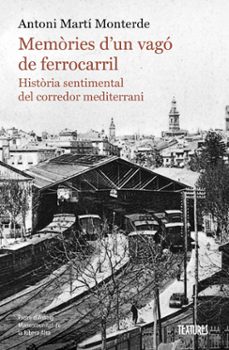memories d'un vagó de ferrocarril. historia sentimental del corre dor mediterrani-antoni marti monterde-9788413587974