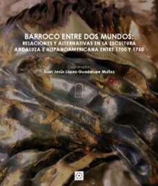 barroco entre dos mundos: relaciones y alternativas en la escultura andaluza e hispanoamericana entre 1700 y 1750-9788413694474