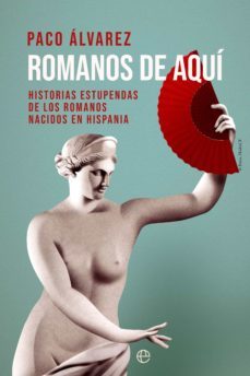 romanos de aqui. historias estupendas de los romanos nacidos en hispania (ebook)-9788413840574