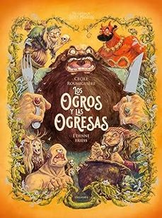 enciclopedia de seres magicos :los ogros y las ogresas-cecile roumiguiere-etienne friess-9788414060674