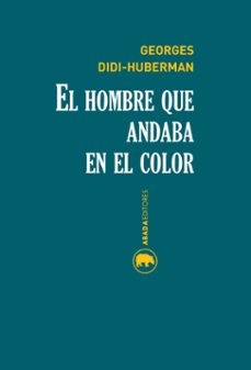 el hombre que andaba en el color-georges didi huberman-9788416160174