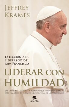 liderar con humildad: 12 lecciones de liderazgo del papa francisco-jeffrey a. krames-9788416253074