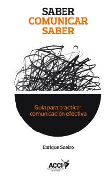 saber comunicar saber: guia para practicar comunicacion efectiva-enrique sueiro-9788416549474
