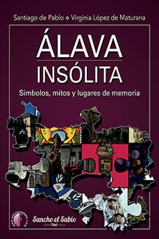 alava insolita: simbolos, mitos y lugares de memoria-santiago de pablo contreras-virginia lopez de maturana-9788416809974