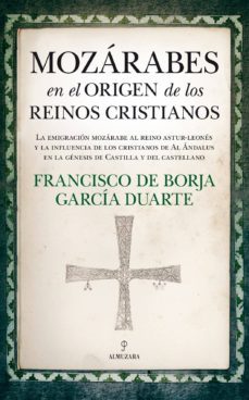 mozarabes en el origen de los reinos cristianos-francisco de borja garcia-9788417044374