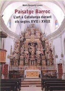 paisatge barroc: l art a catalunya durant els segles xvii i xviii-maria gargante llanes-9788417116774