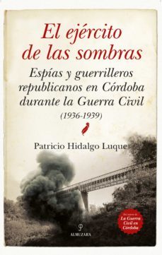 el ejercito de las sombras: espias y guerrilleros republicanos en cordoba durante la guerra civil-patricio hidalgo luque-9788417418274
