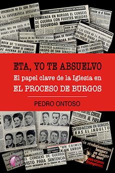eta, yo te absuelvo. el papel clave de la iglesia en el proceso de burgos-pedro ontoso soto-9788417634674