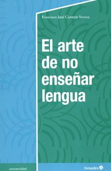 el arte de no enseñar lengua-francisco jose cantero serena-9788417667474